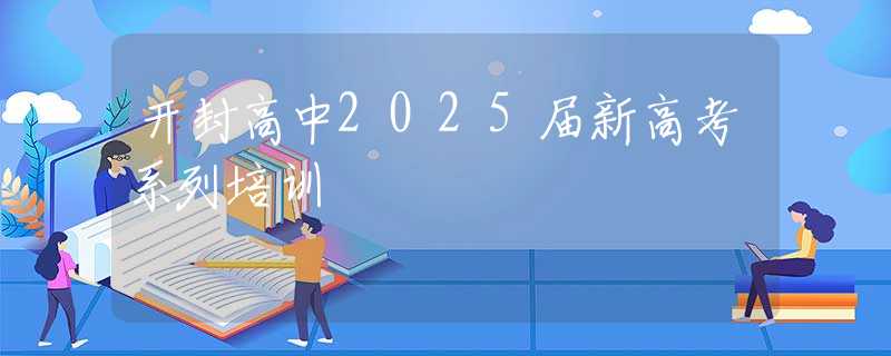 开封高中2025届新高考系列培训