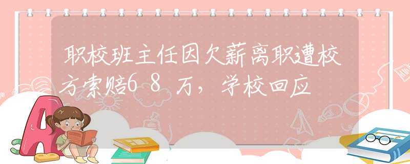 职校班主任因欠薪离职遭校方索赔68万，学校回应