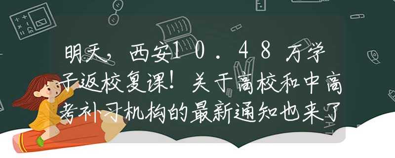 明天，西安10.48万学子返校复课！关于高校和中高考补习机构的最新通知也来了