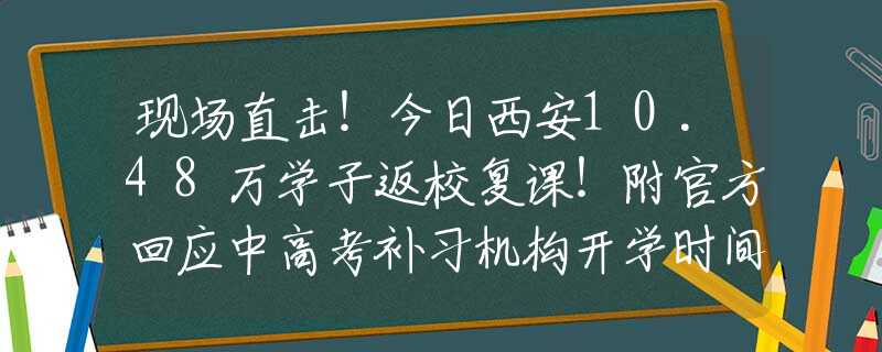 现场直击！今日西安10.48万学子返校复课！附官方回应中高考补习机构开学时间