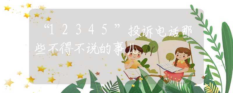 “12345”投诉电话那些不得不说的事儿
