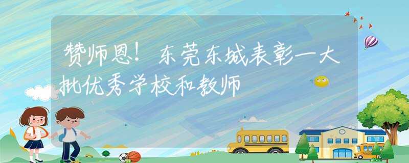 赞师恩！东莞东城表彰一大批优秀学校和教师
