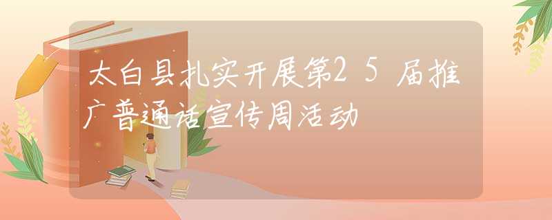 太白县扎实开展第25届推广普通话宣传周活动