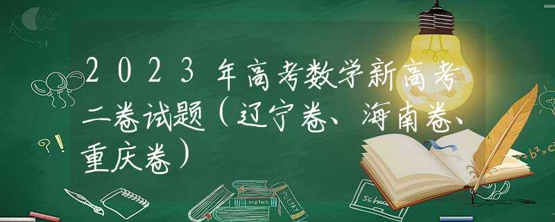 2023年高考数学新高考二卷试题（辽宁卷、海南卷、重庆卷）