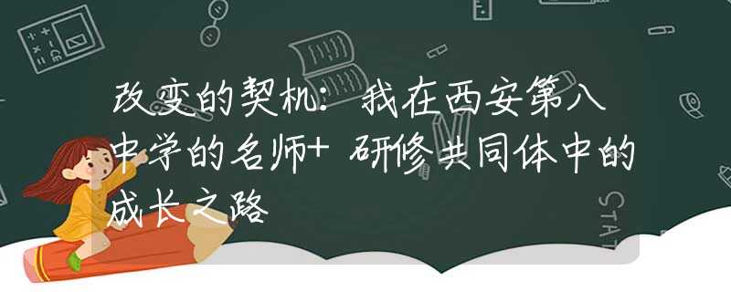 改变的契机：我在西安第八中学的名师+研修共同体中的成长之路
