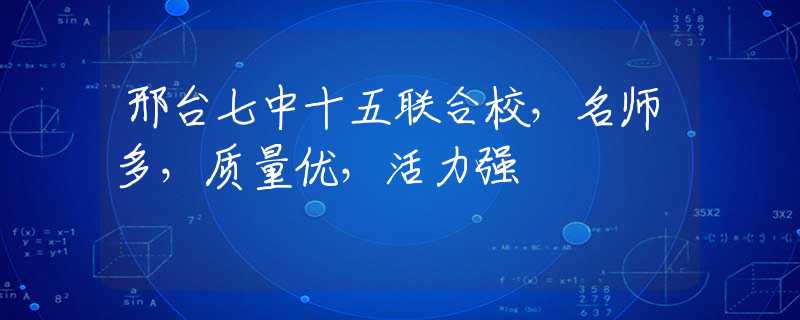 邢台七中十五联合校，名师多，质量优，活力强