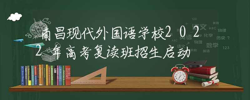 南昌现代外国语学校2022年高考复读班招生启动