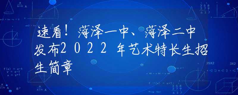 速看！菏泽一中、菏泽二中发布2022年艺术特长生招生简章