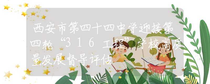 西安市第四十四中学迎接第四轮“316工程”学校高质量发展督导评估