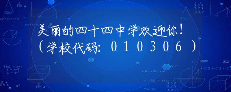 美丽的四十四中学欢迎你！（学校代码：010306）