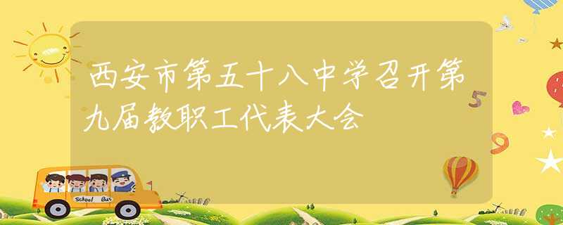 西安市第五十八中学召开第九届教职工代表大会