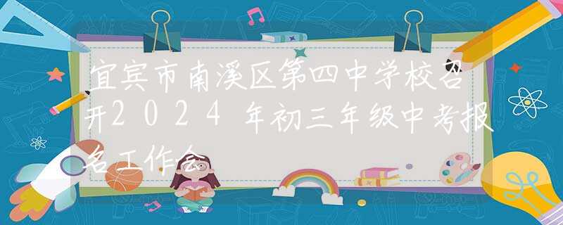 宜宾市南溪区第四中学校召开2024年初三年级中考报名工作会