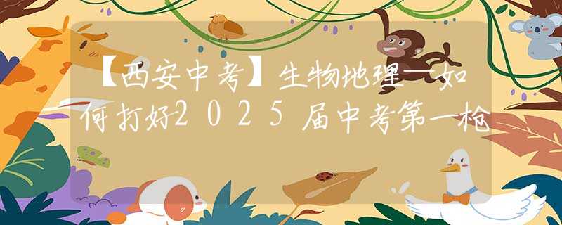【西安中考】生物地理—如何打好2025届中考第一枪