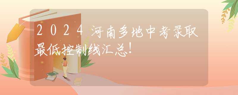 2024河南多地中考录取最低控制线汇总！