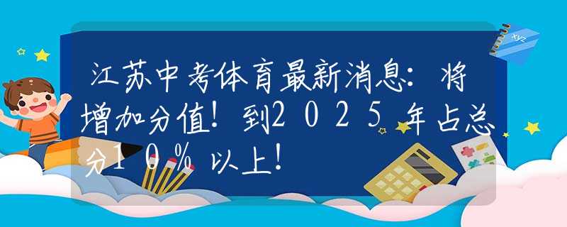 江苏中考体育最新消息：将增加分值！到2025年占总分10%以上！
