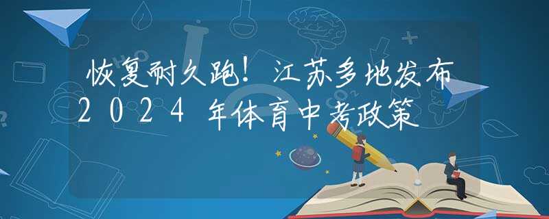 恢复耐久跑！江苏多地发布2024年体育中考政策