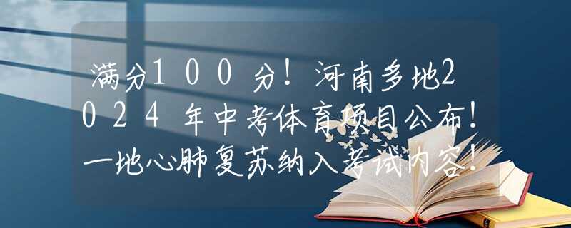 满分100分！河南多地2024年中考体育项目公布！一地心肺复苏纳入考试内容！