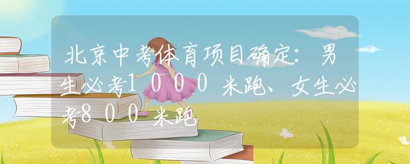 北京中考体育项目确定：男生必考1000米跑、女生必考800米跑