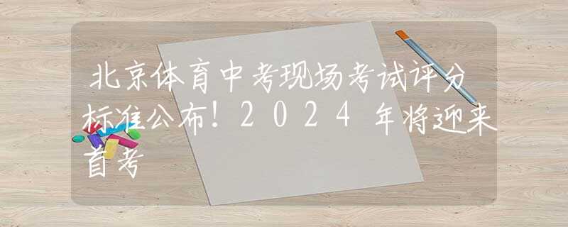 北京体育中考现场考试评分标准公布！2024年将迎来首考