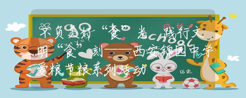 不负美好“食”光　践行文明“食”刻——西安锦园中学爱粮节粮系列活动
