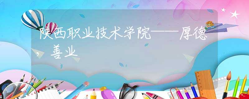 陕西职业技术学院——厚德，善业