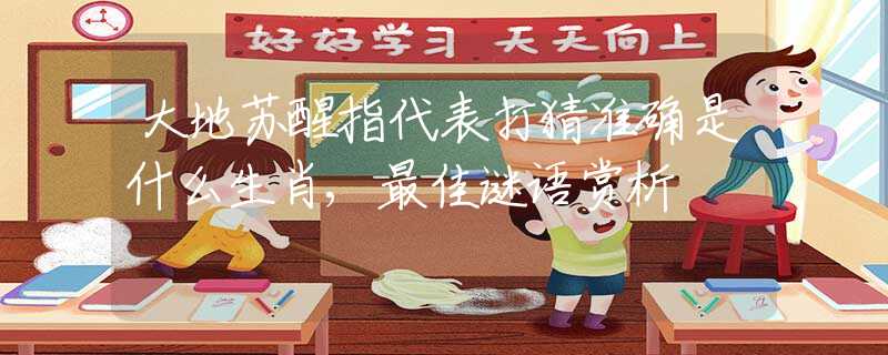 大地苏醒指代表打猜准确是什么生肖,最佳谜语赏析