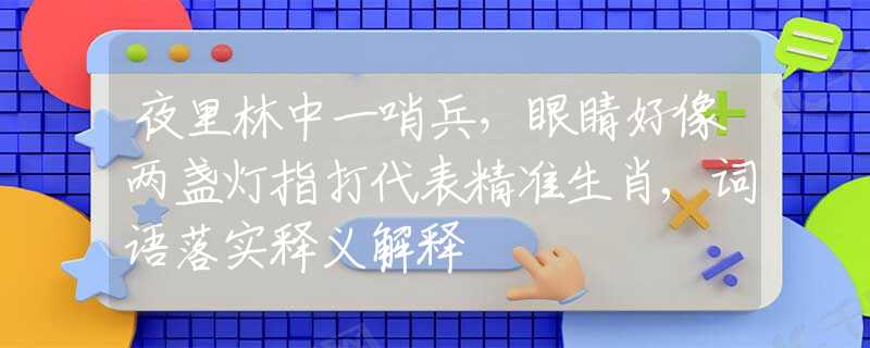 夜里林中一哨兵，眼睛好像两盏灯指打代表精准生肖,词语落实释义解释