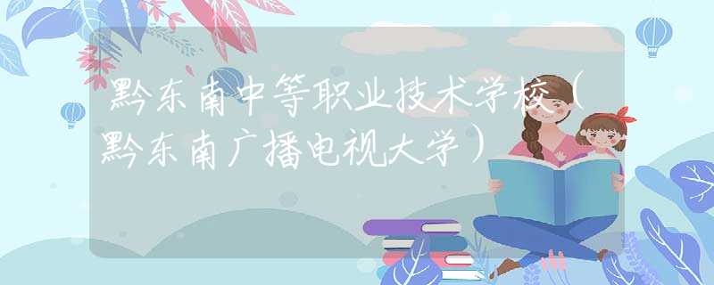 黔东南中等职业技术学校（黔东南广播电视大学）