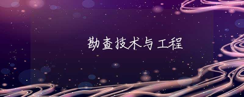 勘查技术与工程 勘查技术与工程