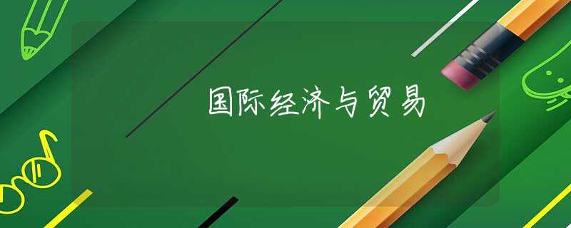 国际经济与贸易 国际经济与贸易