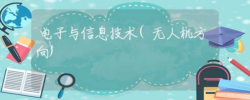 电子与信息技术(无人机方向)