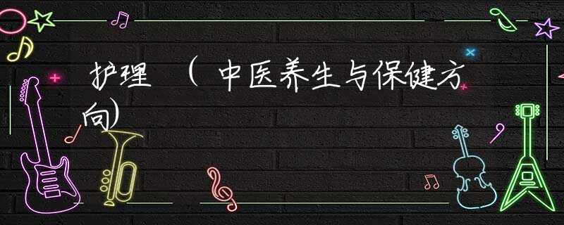 护理 (中医养生与保健方向)