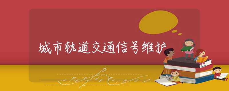 城市轨道交通信号维护