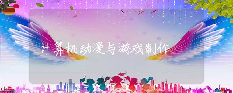 计算机动漫与游戏制作