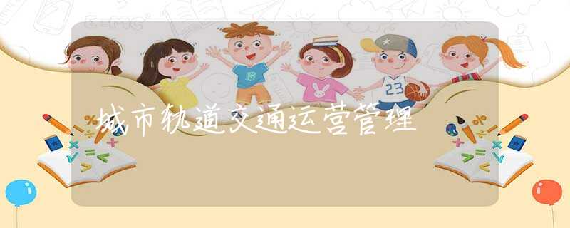 城市轨道交通运营管理