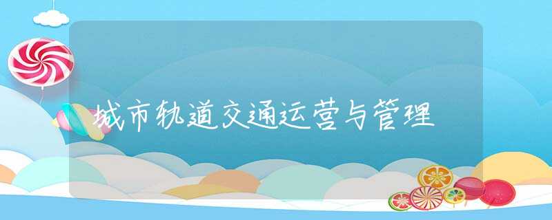 城市轨道交通运营与管理