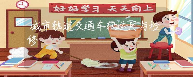 城市轨道交通车辆运用与检修