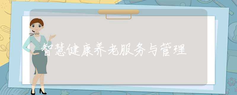 智慧健康养老服务与管理
