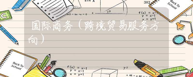 国际商务（跨境贸易服务方向）