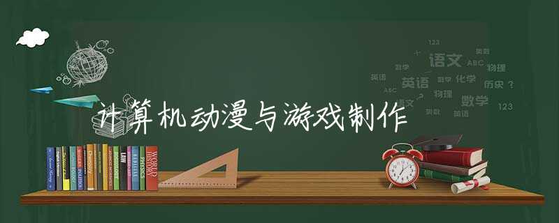 计算机动漫与游戏制作