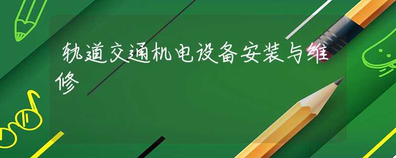 轨道交通机电设备安装与维修