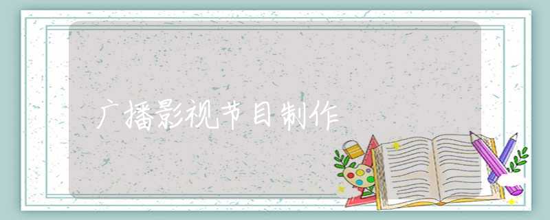 广播影视节目制作