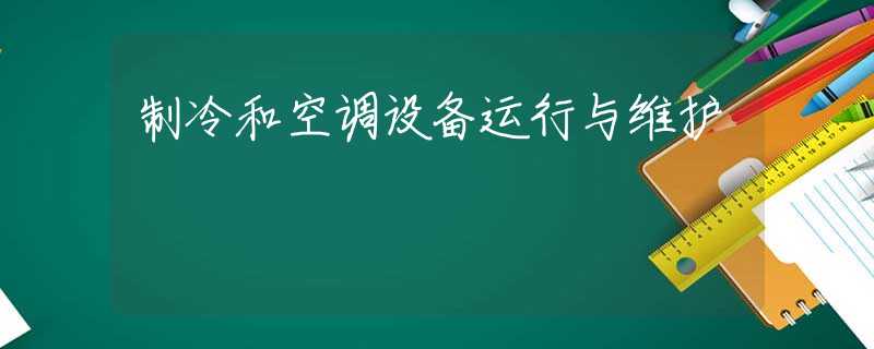 制冷和空调设备运行与维护