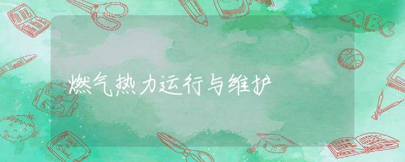 燃气热力运行与维护