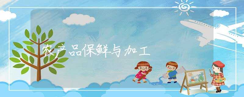 农产品保鲜与加工