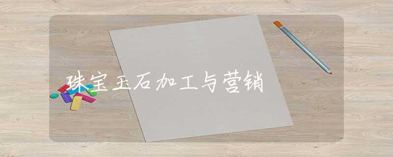珠宝玉石加工与营销