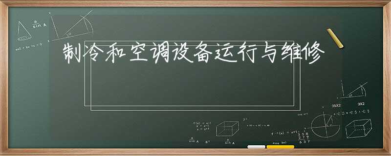 制冷和空调设备运行与维修