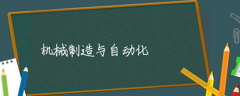 机械制造与自动化
