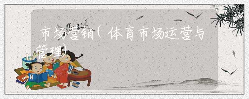 市场营销(体育市场运营与管理)