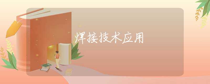 焊接技术应用 焊接技术应用